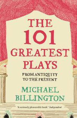 The 101 Greatest Plays: From Antiquity To The Present by Michael Billington