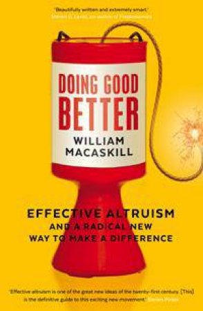 Doing Good Better: Effective Altruism And A Radical New Way To Make A Difference by William MacAskill