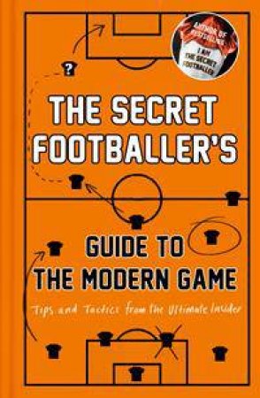 The Secret Footballer's Guide to the Modern Game by Various 