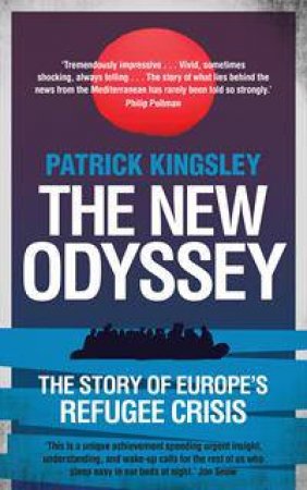 The New Odyssey: The Story Of Europe's Refugee Crisis by Patrick Kingsley