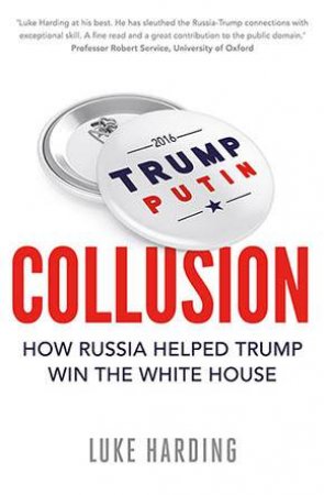 Collusion: How Russia Helped Trump Win The White House by Luke Harding