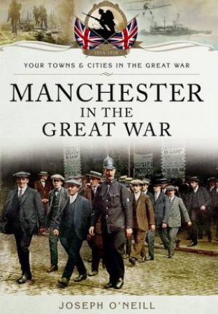 Manchester in the Great War by O'NEILL JOSEPH