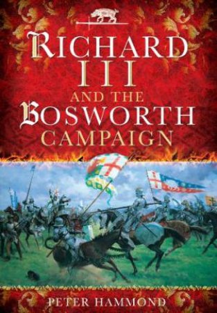 Richard III and the Bosworth Campaign by HAMMOND PETER