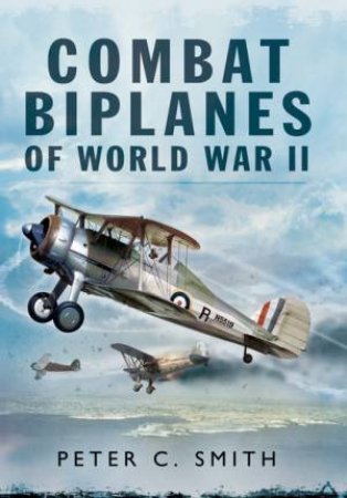 Combat Biplanes of World War II by PETER SMITH