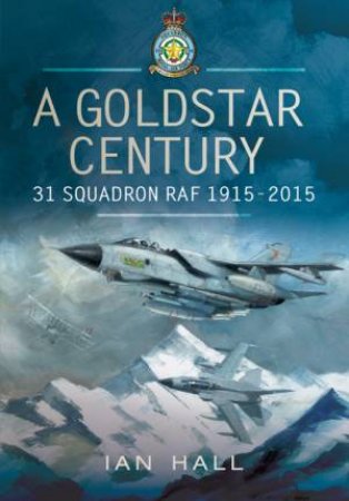 Goldstar Century: 31 Squadron RAF 1915-2015 by MARTIN BELL