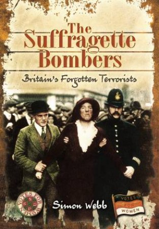 Suffragette Bombers: Britain's Forgotten Terrorists by WEBB SIMON