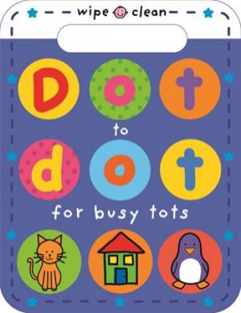 Wipe Clean: Dot to Dot for Busy Tots by Various 