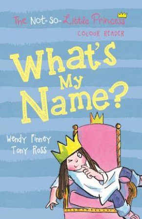 What's My Name? (The Not So Little Princess) by Wendy Finney