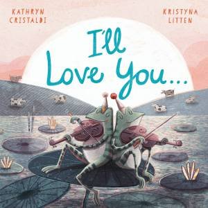 I'll Love You . . . by Kathryn Cristaldi