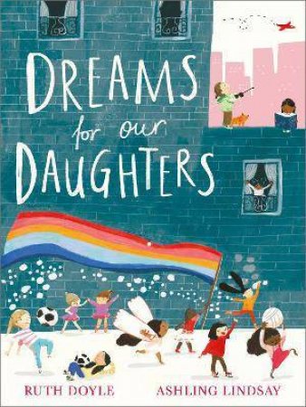 Dreams For Our Daughters by Ruth Doyle & Ashling Lindsay