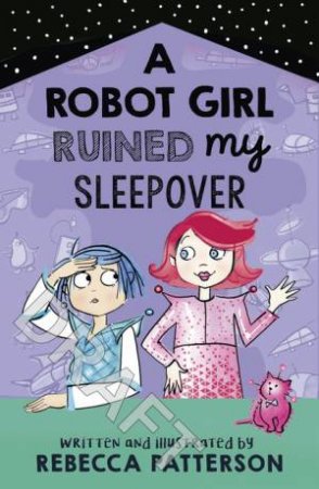 A Robot Girl Ruined My Sleepover by Rebecca Patterson