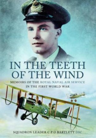 In the Teeth of the Wind: Memoirs of the Royal Navy Service in the First World War by BARTLETT C P O