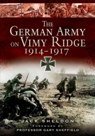 German Army on Vimy Ridge 1914-1917 by SHELDON JACK