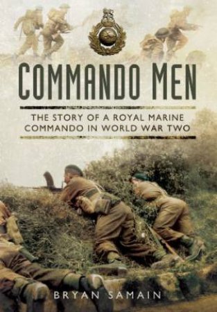 Commando Men: The Story of a Royal Marine Commando in World War Two by SAMAIN BRYAN