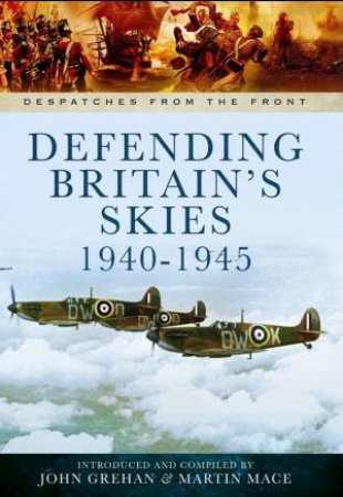 Defending Britain's Skies 1940-1945 by JOHN GREHAN JOHN AND MACE MARTIN