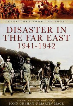 Disaster in the Far East 1941-1942 by GREHAN JOHN AND MACE MARTIN