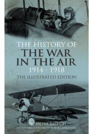 History of the War in the Air 1914-1918: Illustrated Edition by RALEIGH WALTER