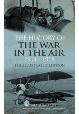 History of the War in the Air 19141918 Illustrated Edition