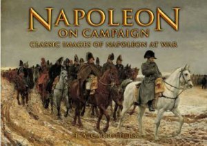 Napoleon on Campaign: Classic Images of Napoleon at War by CARRUTHERS H A