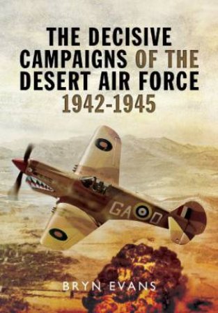 Decisive Campaigns of the Desert Air Force 1942-1945 by EVANS BRYN