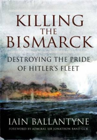 Killing the Bismarck: Destroying the Pride on Hitler's Fleet by BALLANTYNE IAIN