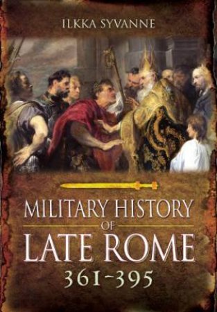 Military History of Late Rome AD 361-395 by SYVANNE IKKA