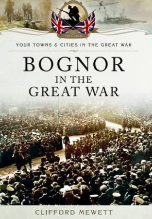 Bognor in the Great War by MEWETT CLIFFORD