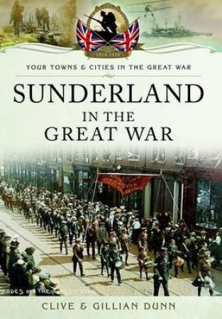 Sunderland in the Great War by DUNN CLIVE AND DUNN GILLIAN