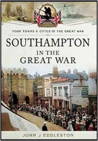 Southampton in The Great War by EDDLESTON JOHN J