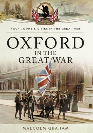 Oxford in the Great War by GRAHAM MALCOLM