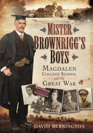 Mister Brownrigg's Boys: Magdalen College School and the Great War by BEBBINGTON DAVID