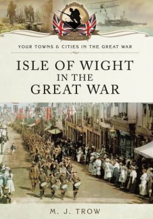 Isle of Wight in the Great War by MEIRION TROW