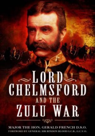 Lord Chelmsford and the Zulu War by FRENCH GERALD