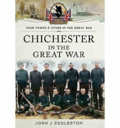 Chichester in the Great War by EDDLESTON JOHN