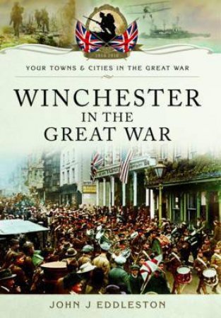 Winchester in the Great War by EDDLESTON JOHN J