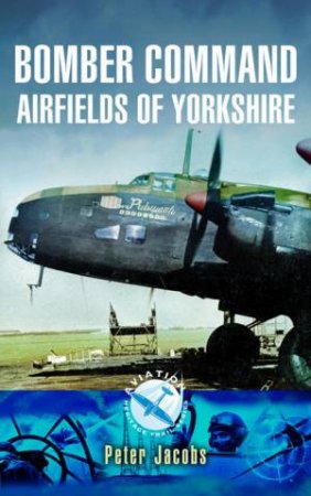 Bomber Command Airfields Of Yorkshire by Peter Jacobs