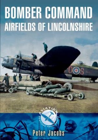 Bomber Command: Airfields of Lincolnshire by PETER JACOBS