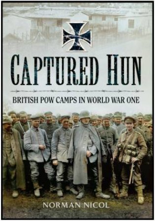 Captured Germans- British POW Camps in WWI by NICOL NORMAN