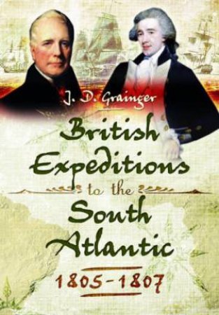 British Campaigns in the South Atlantic 1805-1807 by GRAINGER JOHN D.