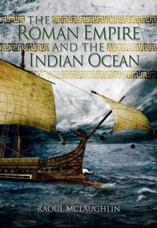 Roman Empire and the Indian Ocean by MCLAUGHLIN RAOUL