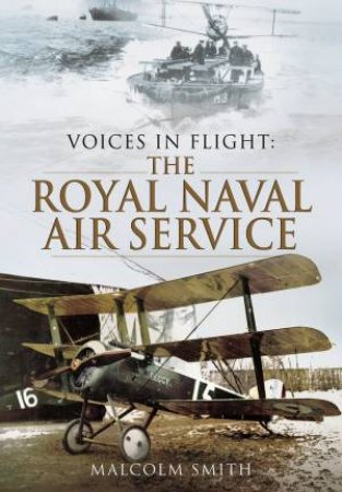 Voices in Flight: The Royal Naval Air Services during WWI by SMITH MALCOLM