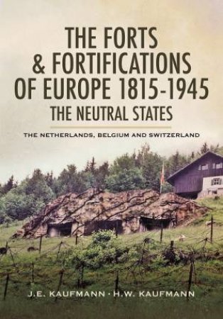 Forts and Fortifications of Europe 1815-1945: The Neutral States by KAUFMANN J E AND  KAUFMANN H W