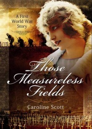 Those Measureless Fields: A First World War Story by SCOTT CAROLINE