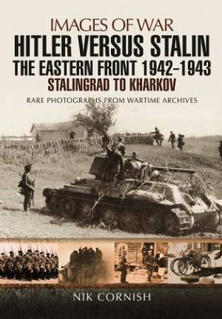 Hitler versus Stalin: The Eastern Front 1942 - 1943 Stalingrad to Kharkov by NIK CORNISH