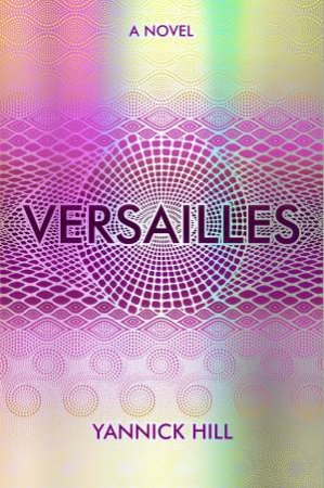 Versailles: A novel by Yannick Hill