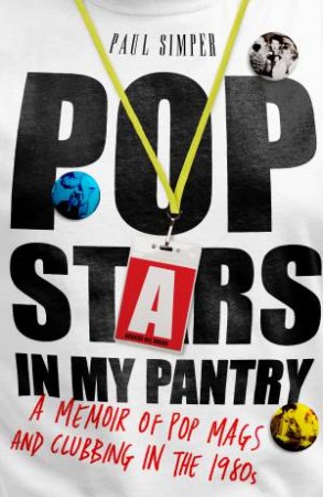 Pop Stars in My Pantry: A Memoir of Pop Mags and Clubbing in the 1980s by Paul Simper