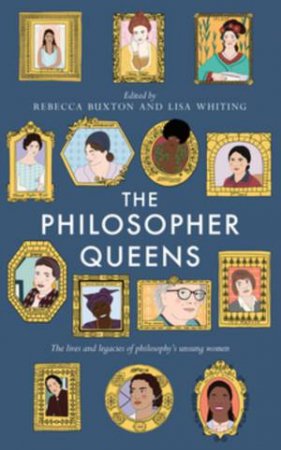 The Philosopher Queens by Rebecca Buxton & Lisa Whiting