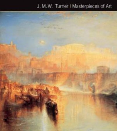 J W M Turner: Masterpieces Of Art by Rosalind Ormiston