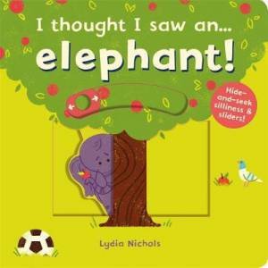 I Thought I Saw An… Elephant! by Lydia Nichols