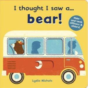 I Thought I Saw A... Bear! by Lydia Nichols